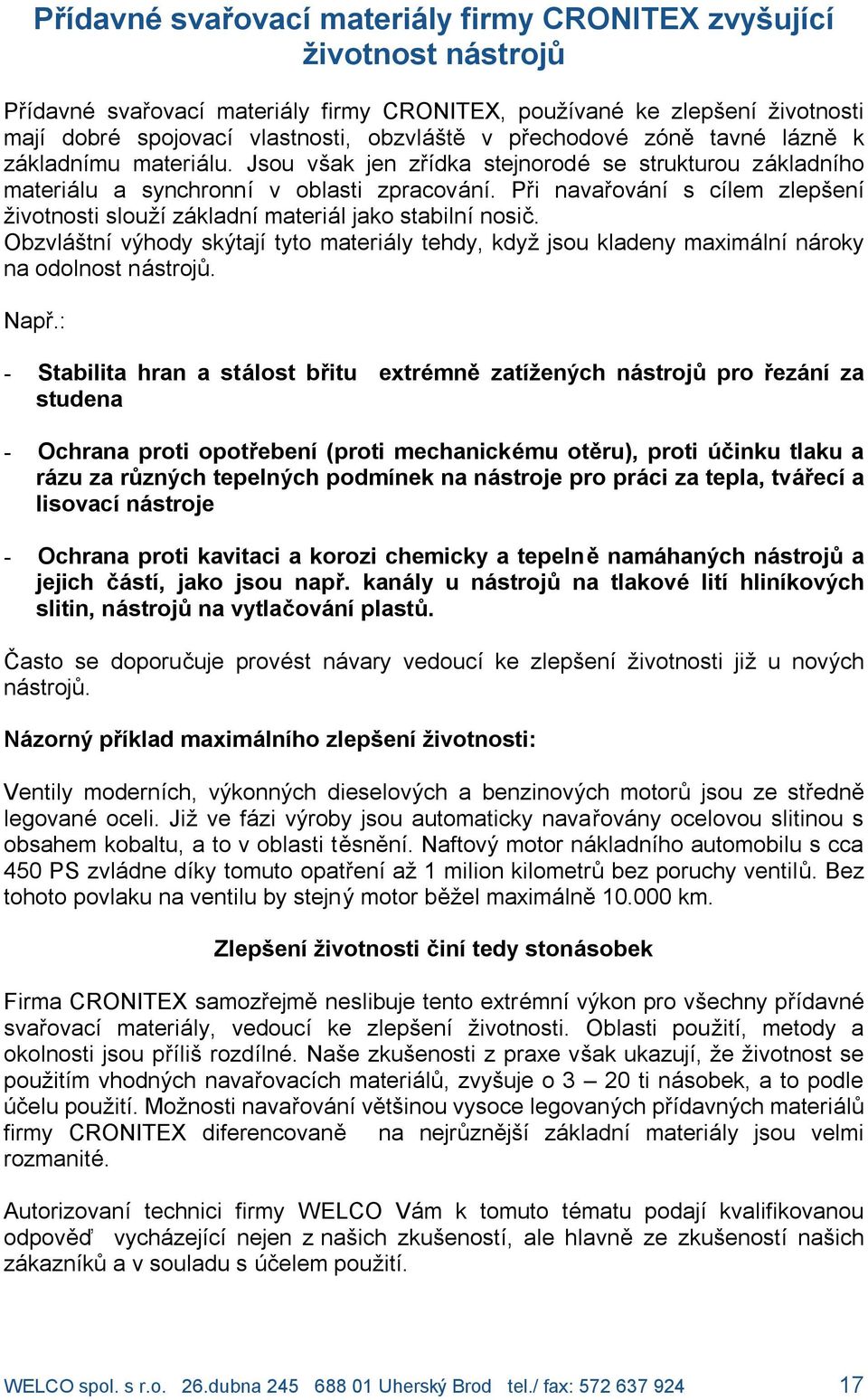 Pri navarova nı s cılem zleps enı zivotnosti slouzıza kladnımateria l jako stabilnınosic. Obzvla stnıvyhody sky tajıtyto materia ly tehdy, kdyz jsou kladeny maxima lnına roky na odolnost na stroj.