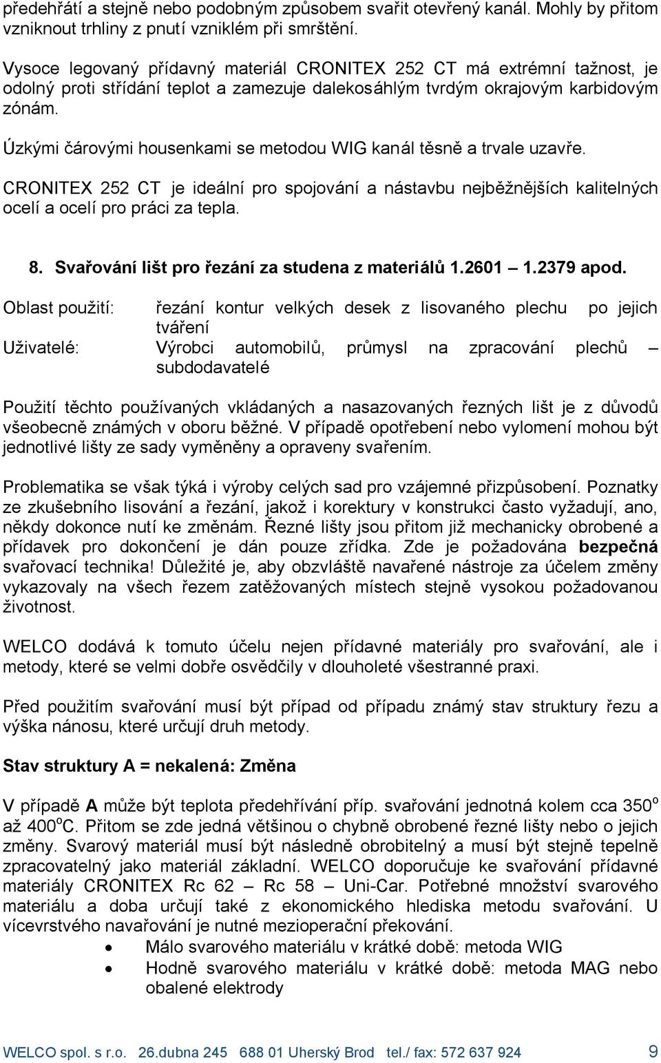 U zky mi ca rovy mi housenkami se metodou WIG kana l tesnea trvale uzavre. 252 CT je idea lnıpro spojova nı a nastavbu nejbezn ejsıch kalitelny ch ocelıa ocelıpro pra ci za tepla. 8.