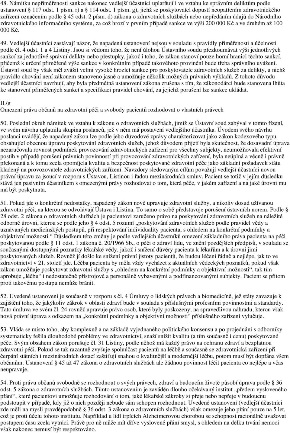 d) zákona o zdravotních službách nebo nepředáním údajů do Národního zdravotnického informačního systému, za což hrozí v prvním případě sankce ve výši 200 000 Kč a ve druhém až 100 000 Kč. 49.