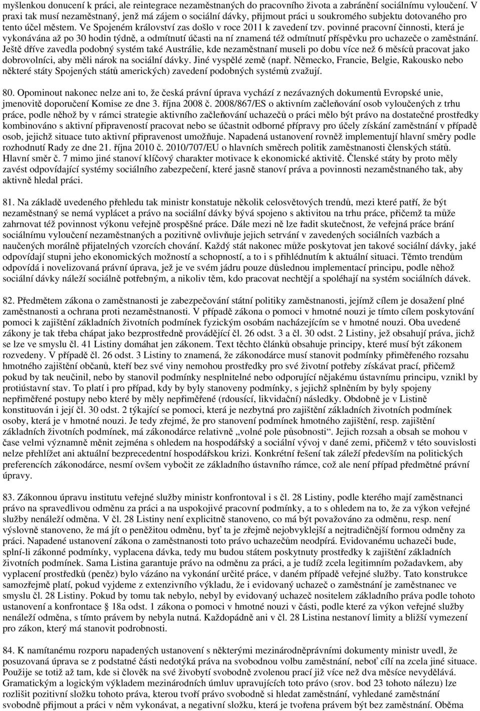 povinné pracovní činnosti, která je vykonávána až po 30 hodin týdně, a odmítnutí účasti na ní znamená též odmítnutí příspěvku pro uchazeče o zaměstnání.