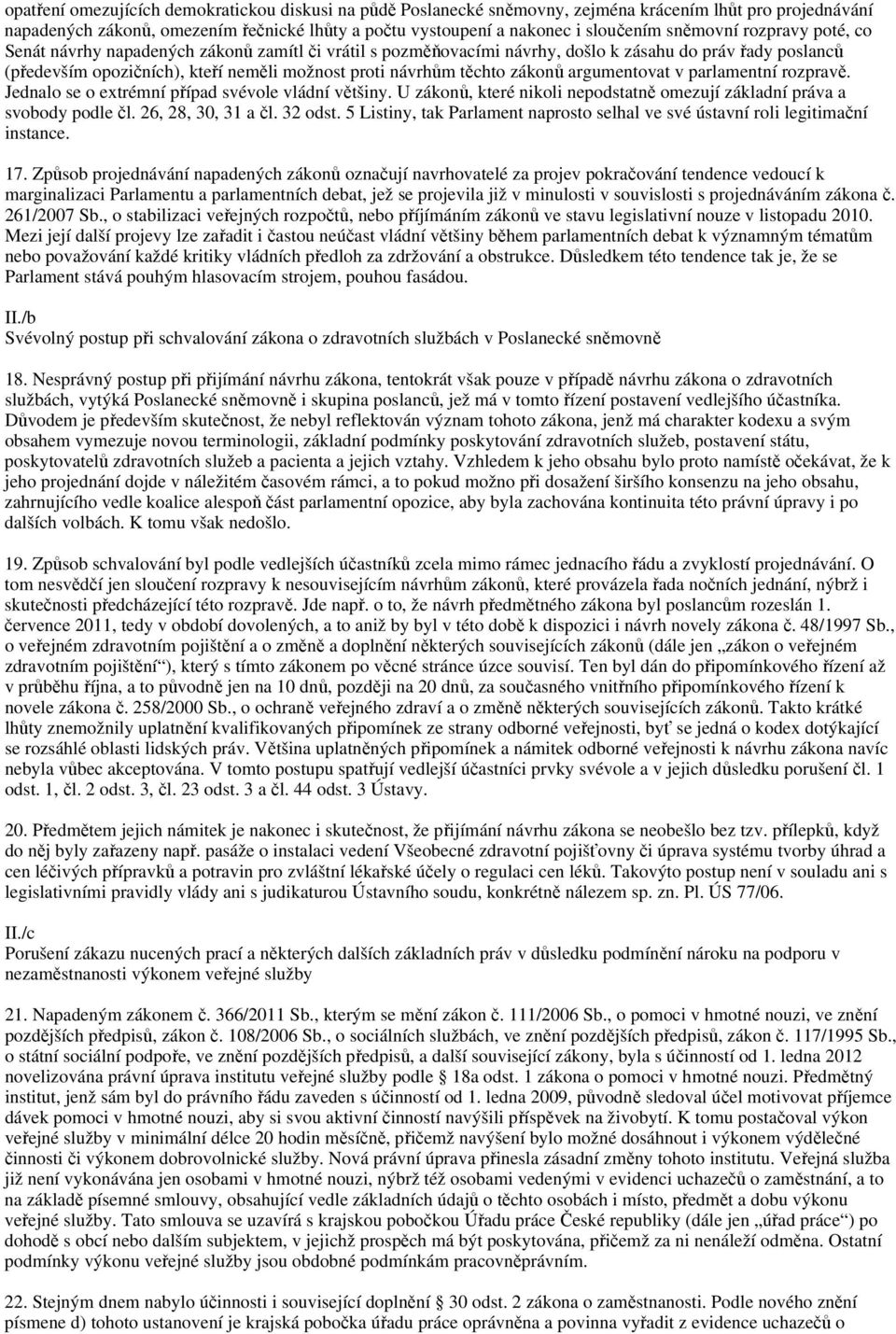 těchto zákonů argumentovat v parlamentní rozpravě. Jednalo se o extrémní případ svévole vládní většiny. U zákonů, které nikoli nepodstatně omezují základní práva a svobody podle čl.