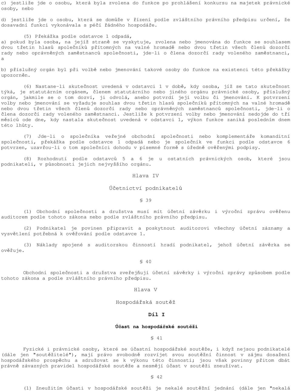 (5) Překážka podle odstavce 1 odpadá, a) pokud byla osoba, na jejíž straně se vyskytuje, zvolena nebo jmenována do funkce se souhlasem dvou třetin hlasů společníků přítomných na valné hromadě nebo