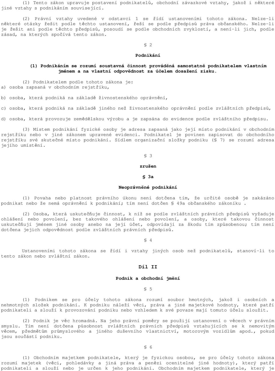 Nelze-li je řešit ani podle těchto předpisů, posoudí se podle obchodních zvyklostí, a není-li jich, podle zásad, na kterých spočívá tento zákon.