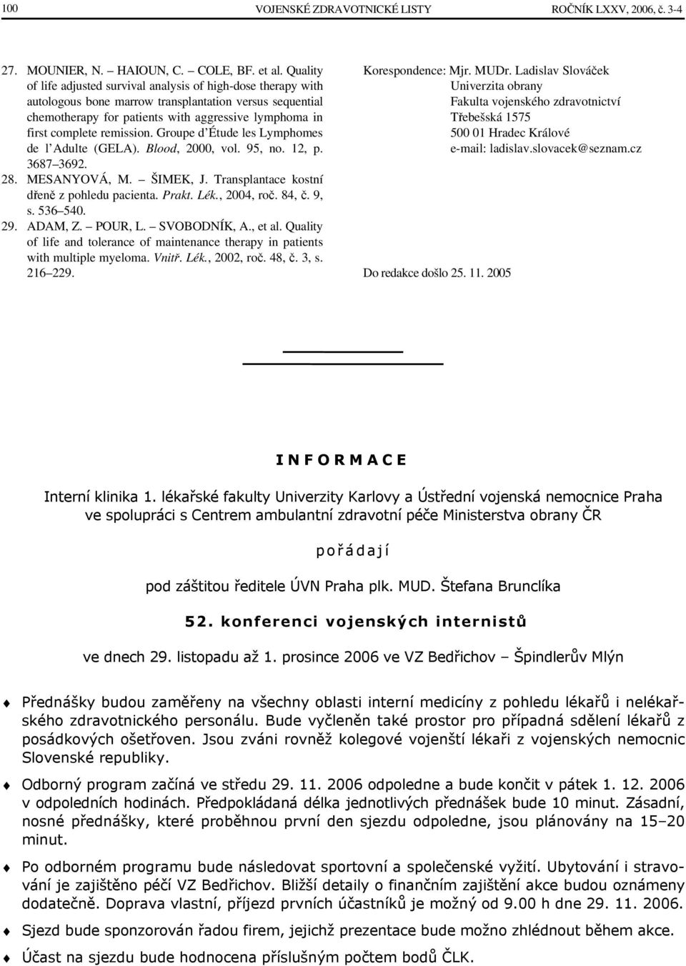 remission. Groupe d Étude les Lymphomes de l Adulte (GELA). Blood, 2000, vol. 95, no. 12, p. 3687 3692. 28. MESANYOVÁ, M. ŠIMEK, J. Transplantace kostní dřeně z pohledu pacienta. Prakt. Lék.