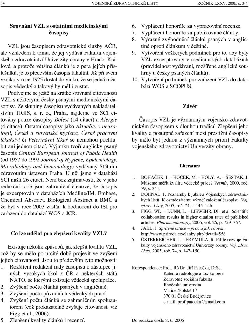 a protože většina článků je z pera jejích příslušníků, je to především časopis fakultní. Již při svém vzniku v roce 1925 dostal do vínku, že se jedná o časopis vědecký a takový by měl i zůstat.