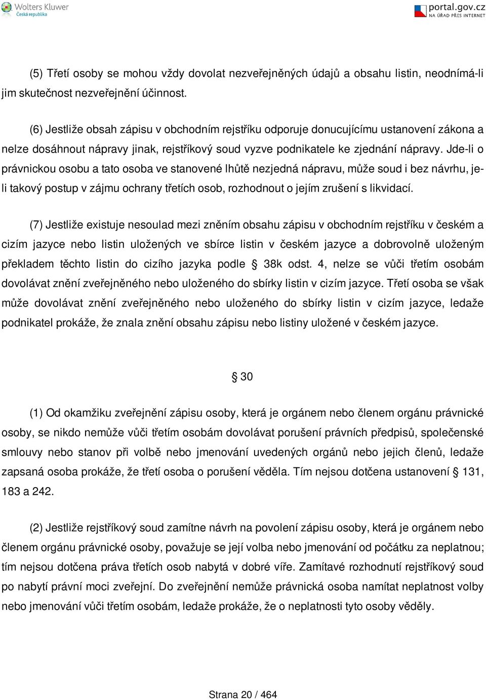 Jde-li o právnickou osobu a tato osoba ve stanovené lhůtě nezjedná nápravu, může soud i bez návrhu, jeli takový postup v zájmu ochrany třetích osob, rozhodnout o jejím zrušení s likvidací.