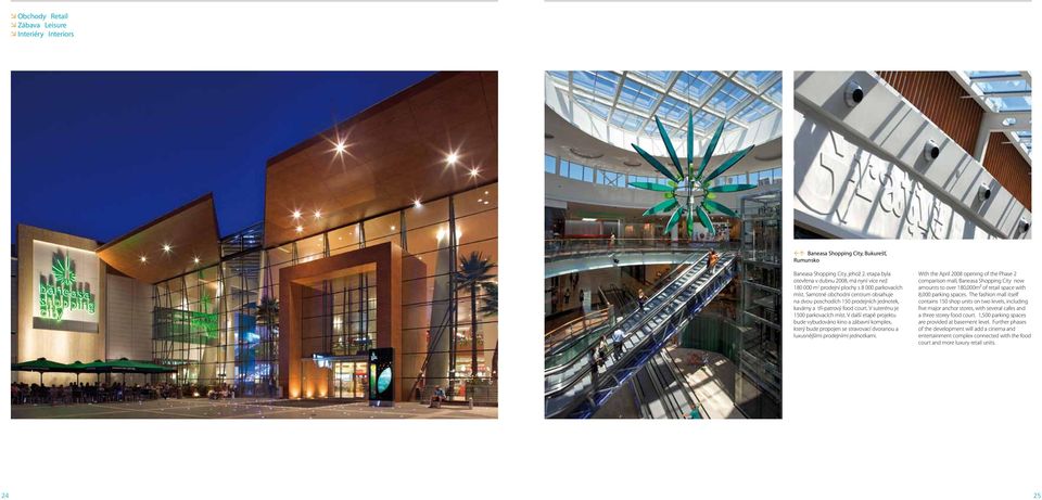 Samotné obchodní centrum obsahuje na dvou poschodích 150 prodejních jednotek, kavárny a tří-patrový food court. V suterénu je 1500 parkovacích míst.