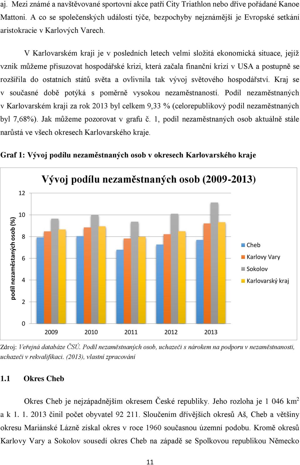 V Karlovarském kraji je v posledních letech velmi složitá ekonomická situace, jejíž vznik můžeme přisuzovat hospodářské krizi, která začala finanční krizí v USA a postupně se rozšířila do ostatních