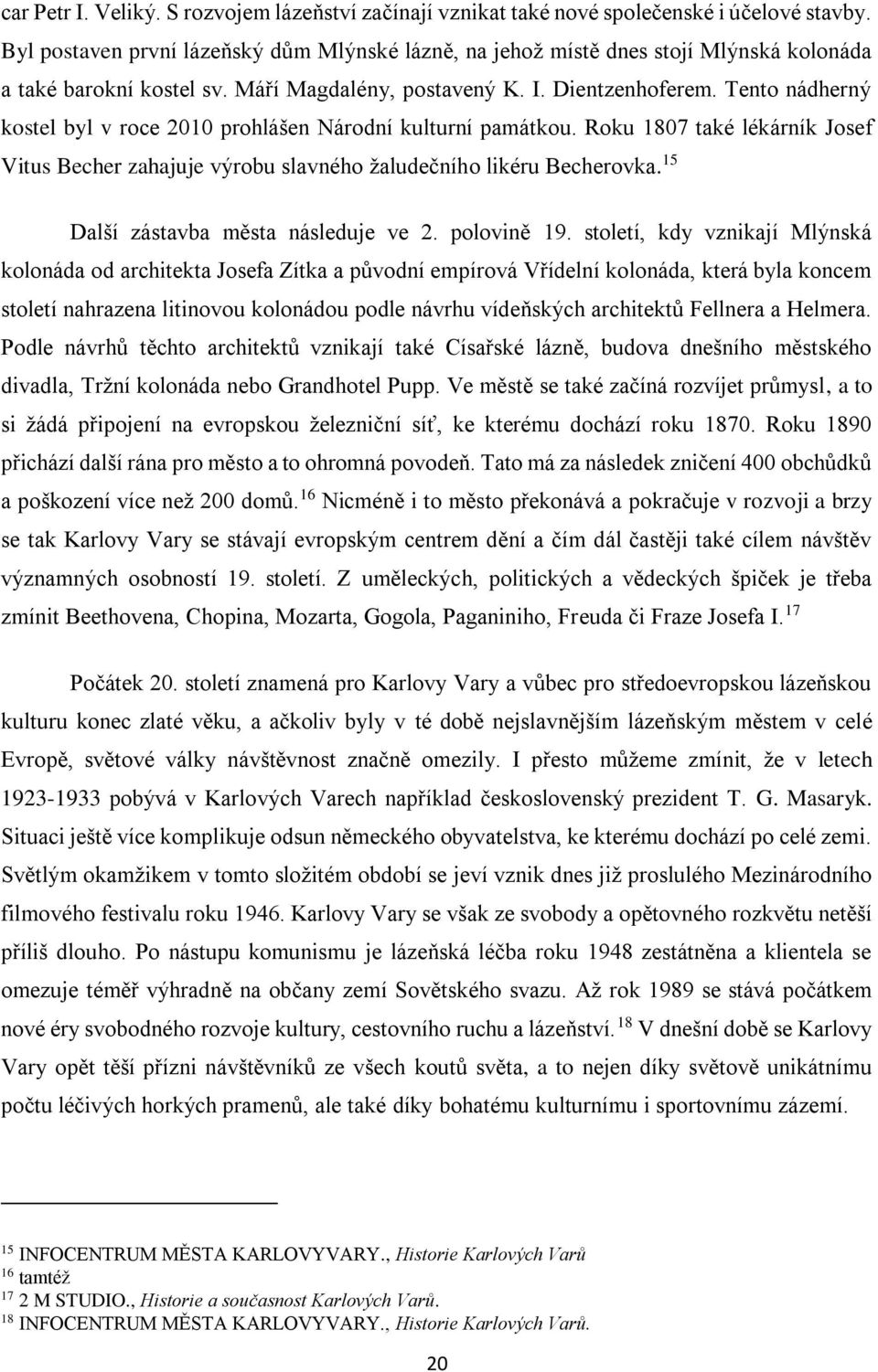 Tento nádherný kostel byl v roce 2010 prohlášen Národní kulturní památkou. Roku 1807 také lékárník Josef Vitus Becher zahajuje výrobu slavného žaludečního likéru Becherovka.