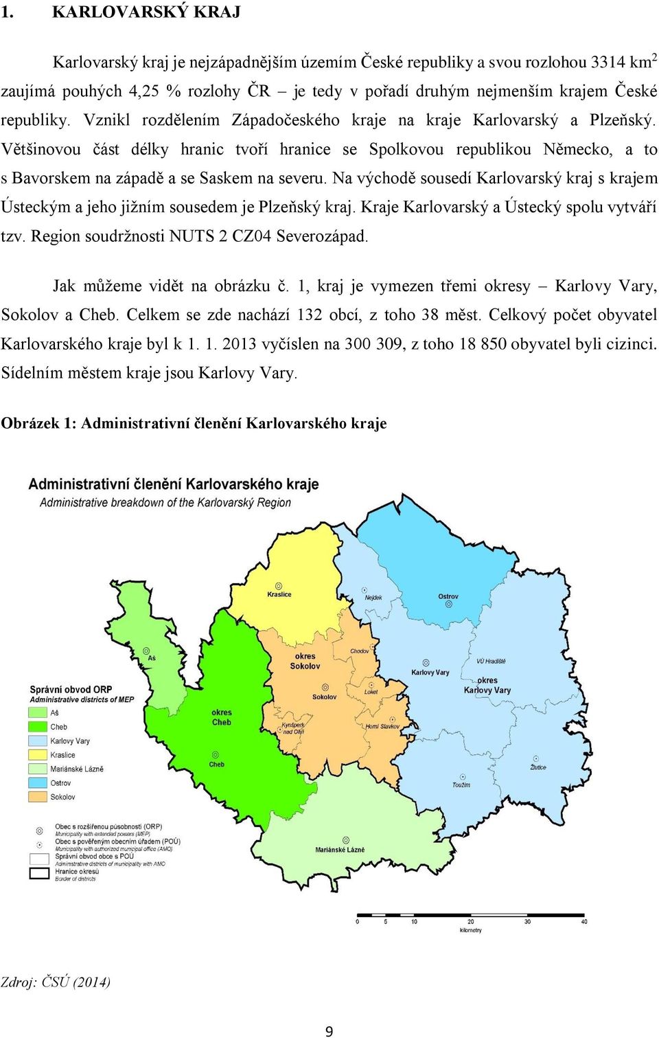 Na východě sousedí Karlovarský kraj s krajem Ústeckým a jeho jižním sousedem je Plzeňský kraj. Kraje Karlovarský a Ústecký spolu vytváří tzv. Region soudržnosti NUTS 2 CZ04 Severozápad.