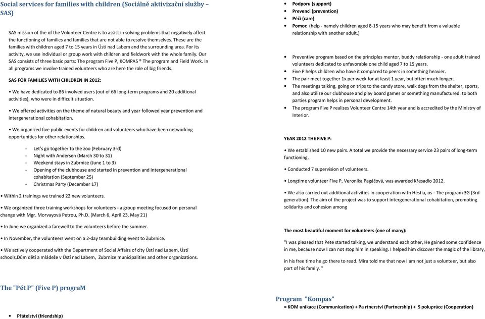 For its activity, we use individual or group work with children and fieldwork with the whole family. Our SAS consists of three basic parts: The program Five P, KOMPAS The program and Field Work.
