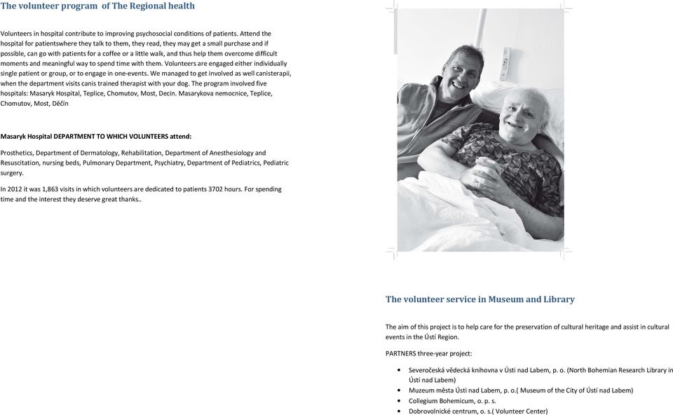 difficult moments and meaningful way to spend time with them. Volunteers are engaged either individually single patient or group, or to engage in one-events.