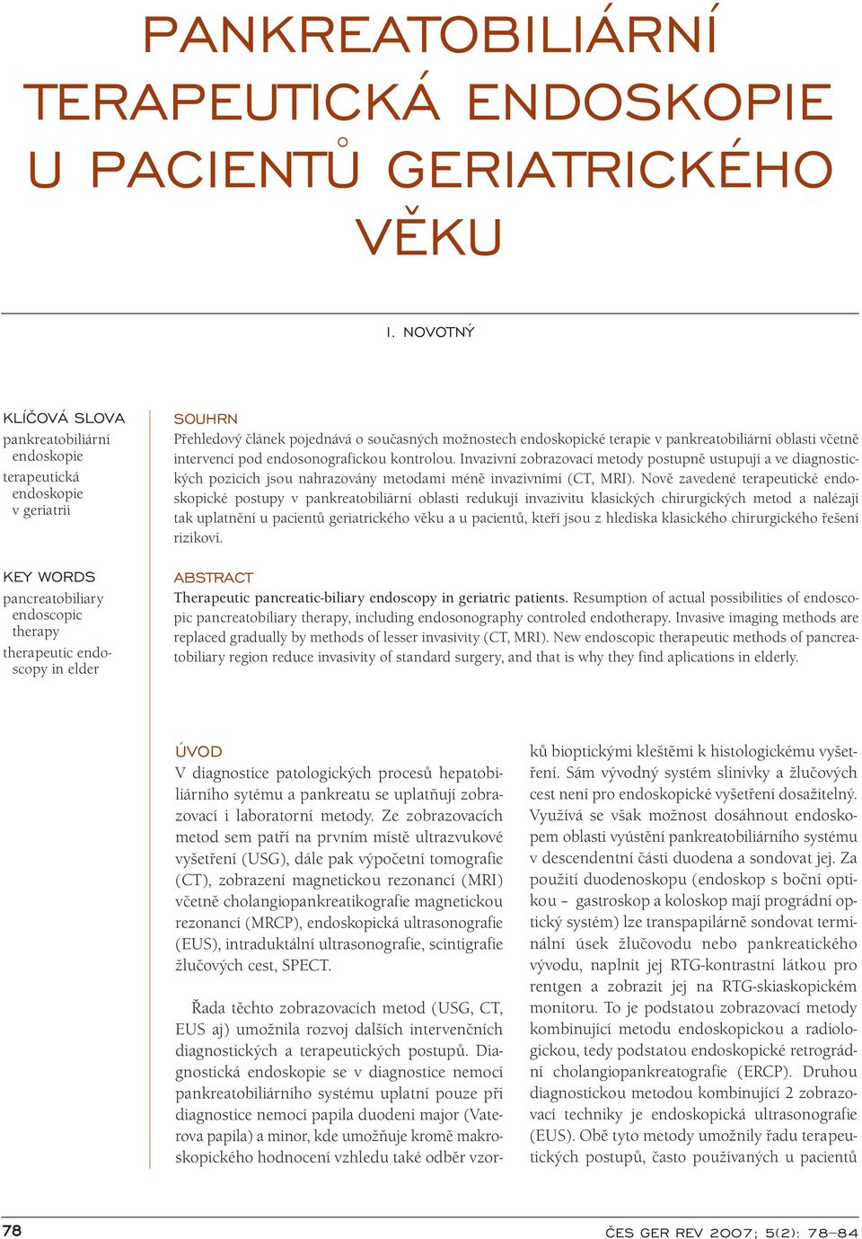 o současných možnostech endoskopické terapie v pankreatobiliární oblasti včetně intervencí pod endosonografickou kontrolou.