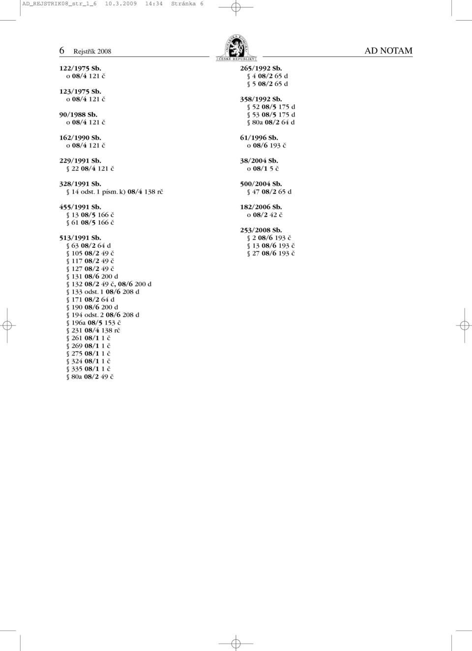 1 08/6 208 d 171 08/2 64 d 190 08/6 200 d 194 odst. 2 08/6 208 d 196a 08/5 153 č 231 08/4 138 rč 261 08/1 1 č 269 08/1 1 č 275 08/1 1 č 324 08/1 1 č 335 08/1 1 č 80a 08/2 49 č 265/1992 Sb.
