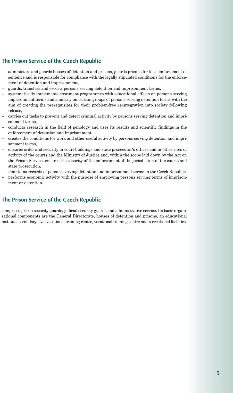 with educational effects on persons serving imprisonment terms and similarly on certain groups of persons serving detention terms with the aim of creating the prerequisites for their problem-free