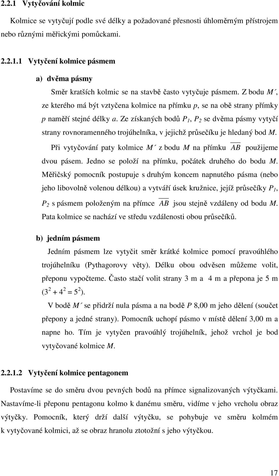 Ze získaných bodů P 1, P 2 se dvěma pásmy vytyčí strany rovnoramenného trojúhelníka, v jejichž průsečíku je hledaný bod M. Při vytyčování paty kolmice M z bodu M na přímku AB použijeme dvou pásem.