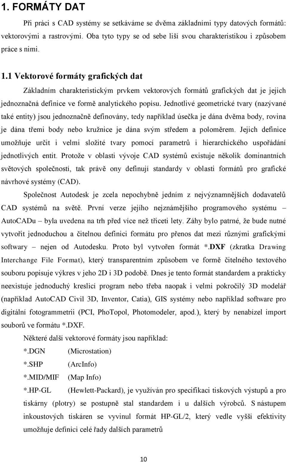 Jednotlivé geometrické tvary (nazývané také entity) jsou jednoznačně definovány, tedy například úsečka je dána dvěma body, rovina je dána třemi body nebo kružnice je dána svým středem a poloměrem.