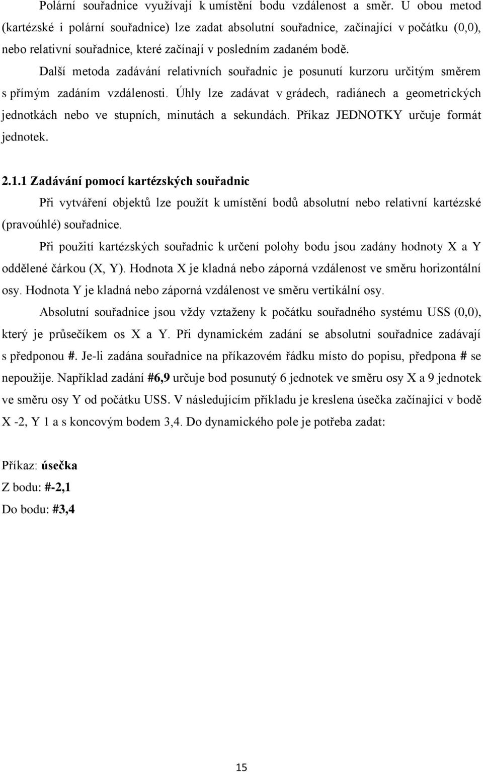 Další metoda zadávání relativních souřadnic je posunutí kurzoru určitým směrem s přímým zadáním vzdálenosti.