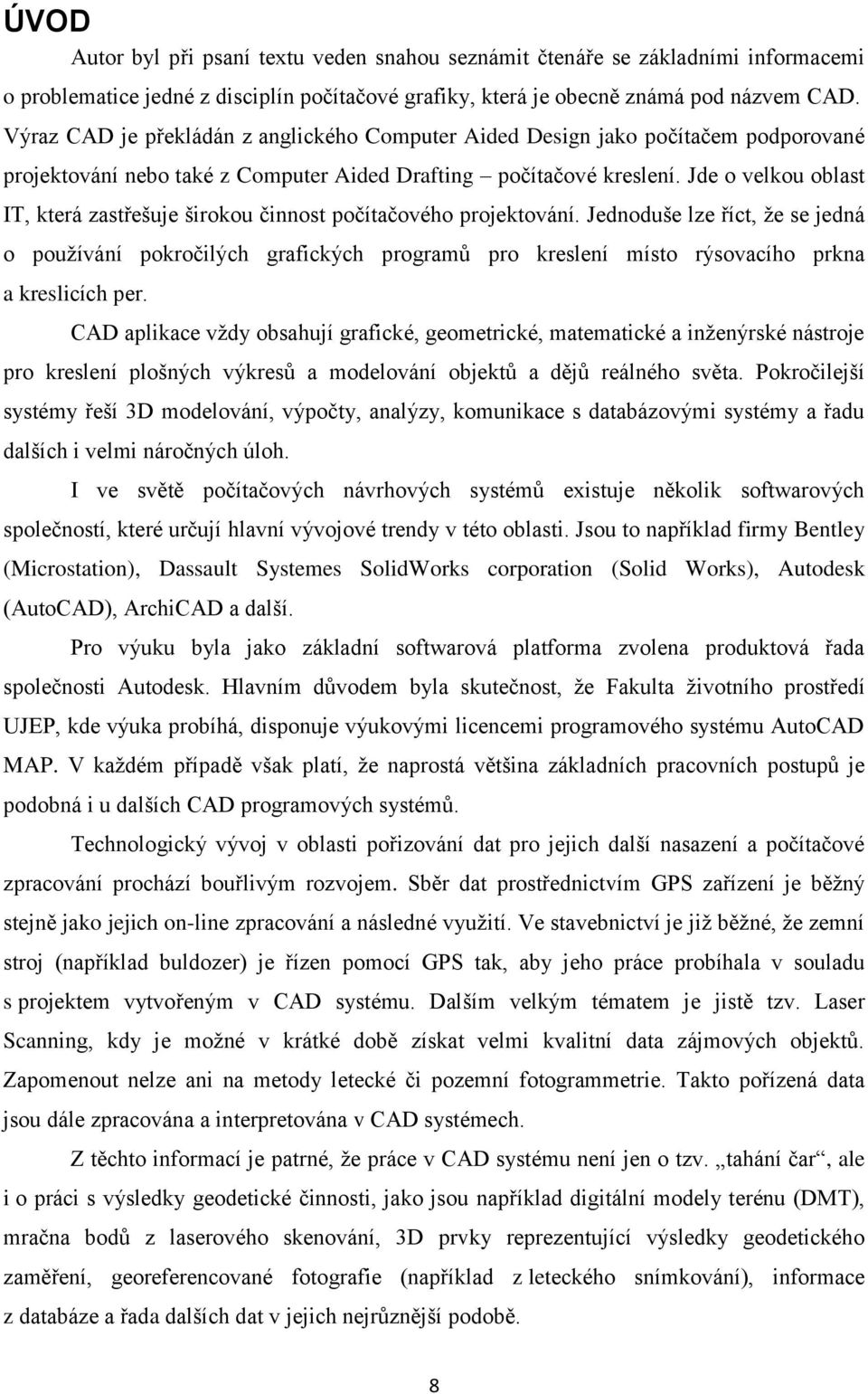 Jde o velkou oblast IT, která zastřešuje širokou činnost počítačového projektování.