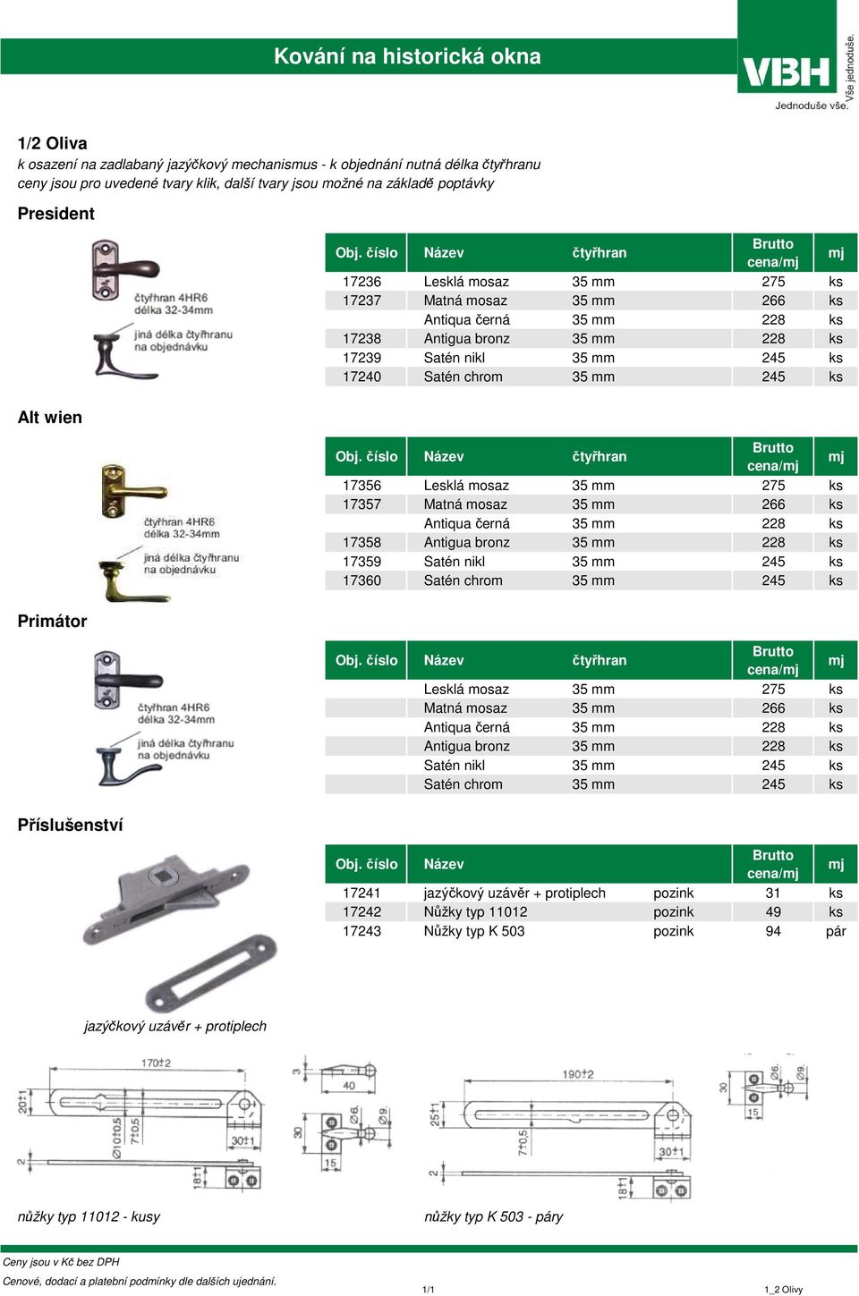 Lesklá mosaz 35 mm 275 ks 17357 Matná mosaz 35 mm 266 ks Antiqua černá 35 mm 228 ks 17358 Antigua bronz 35 mm 228 ks 17359 Satén nikl 35 mm 245 ks 17360 Satén chrom 35 mm 245 ks Primátor čtyřhran
