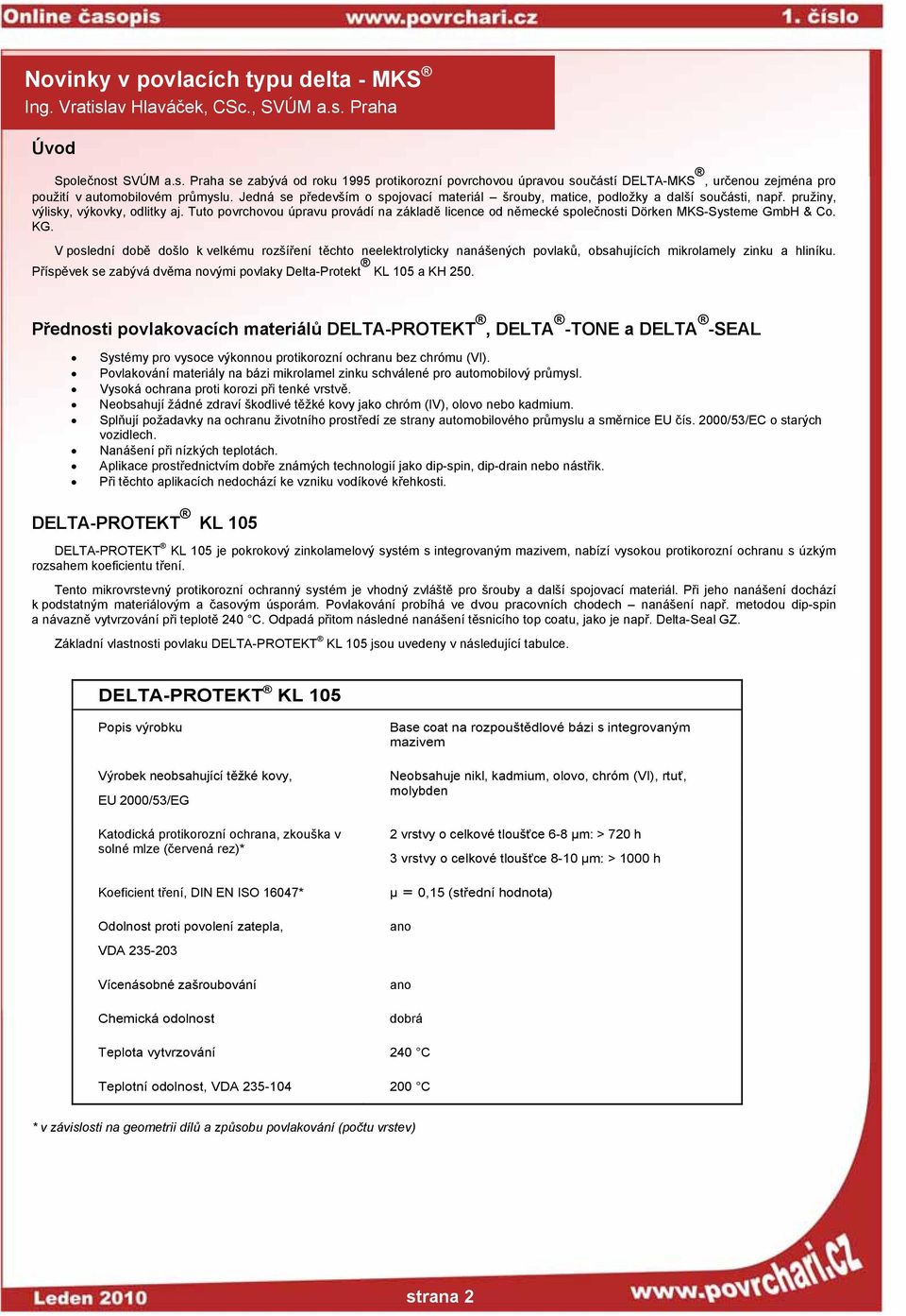 Tuto povrchovou úpravu provádí na základě licence od německé společnosti Dörken MKS-Systeme GmbH & Co. KG.