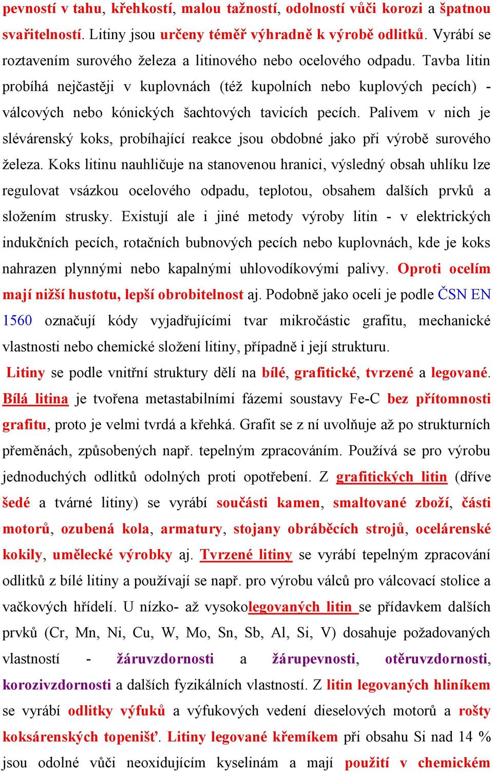 Tavba litin probíhá nejčastěji v kuplovnách (též kupolních nebo kuplových pecích) - válcových nebo kónických šachtových tavicích pecích.