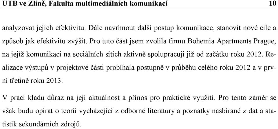 Pro tuto část jsem zvolila firmu Bohemia Apartments Prague, na jejíţ komunikaci na sociálních sítích aktivně spolupracuji jiţ od začátku roku 2012.