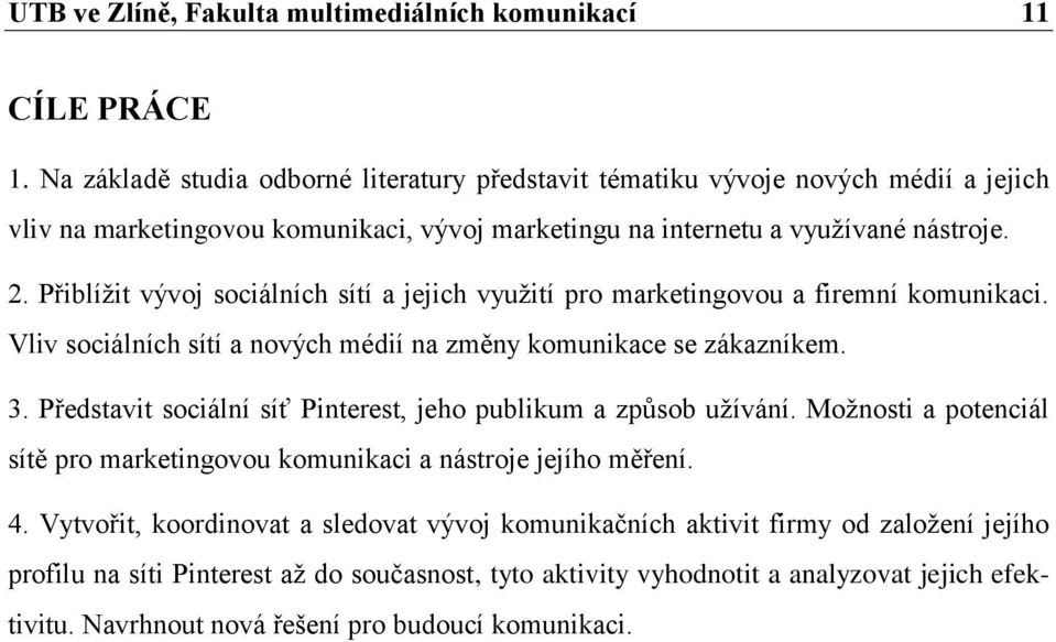 Přiblíţit vývoj sociálních sítí a jejich vyuţití pro marketingovou a firemní komunikaci. Vliv sociálních sítí a nových médií na změny komunikace se zákazníkem. 3.