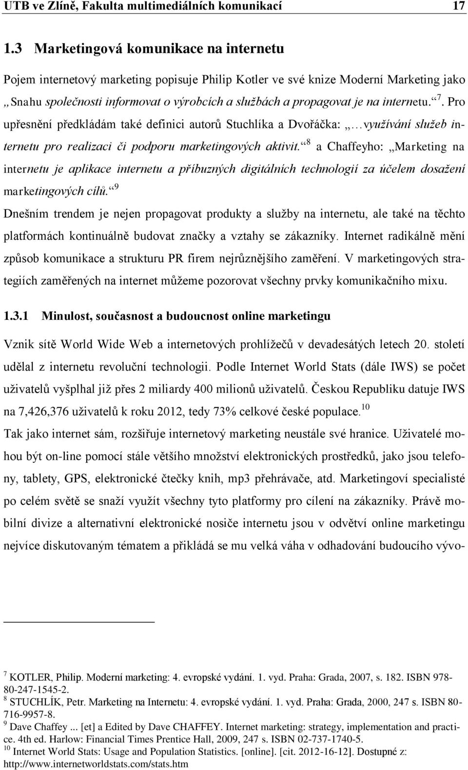 internetu. 7. Pro upřesnění předkládám také definici autorů Stuchlíka a Dvořáčka: využívání služeb internetu pro realizaci či podporu marketingových aktivit.