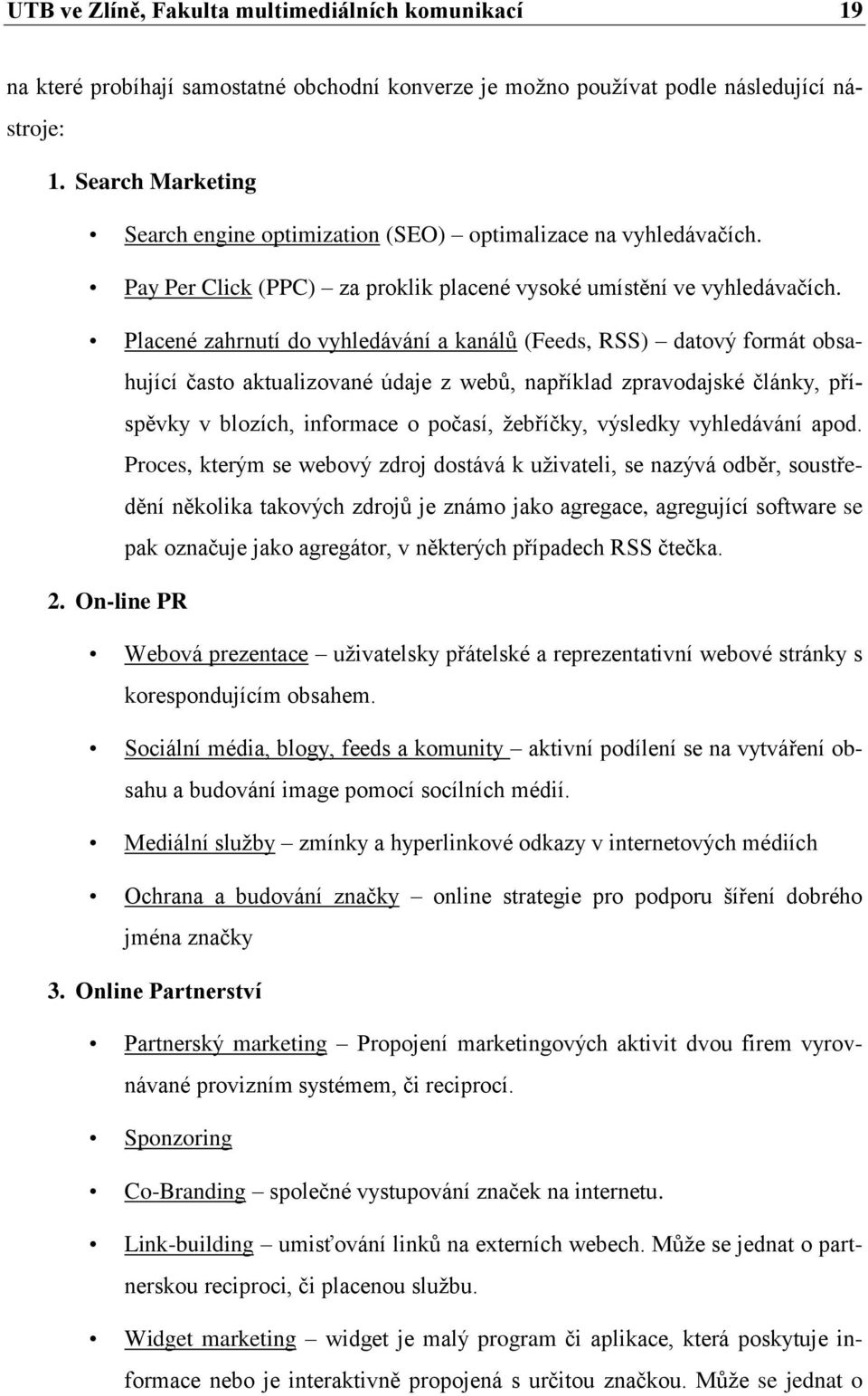 Placené zahrnutí do vyhledávání a kanálů (Feeds, RSS) datový formát obsahující často aktualizované údaje z webů, například zpravodajské články, příspěvky v blozích, informace o počasí, ţebříčky,