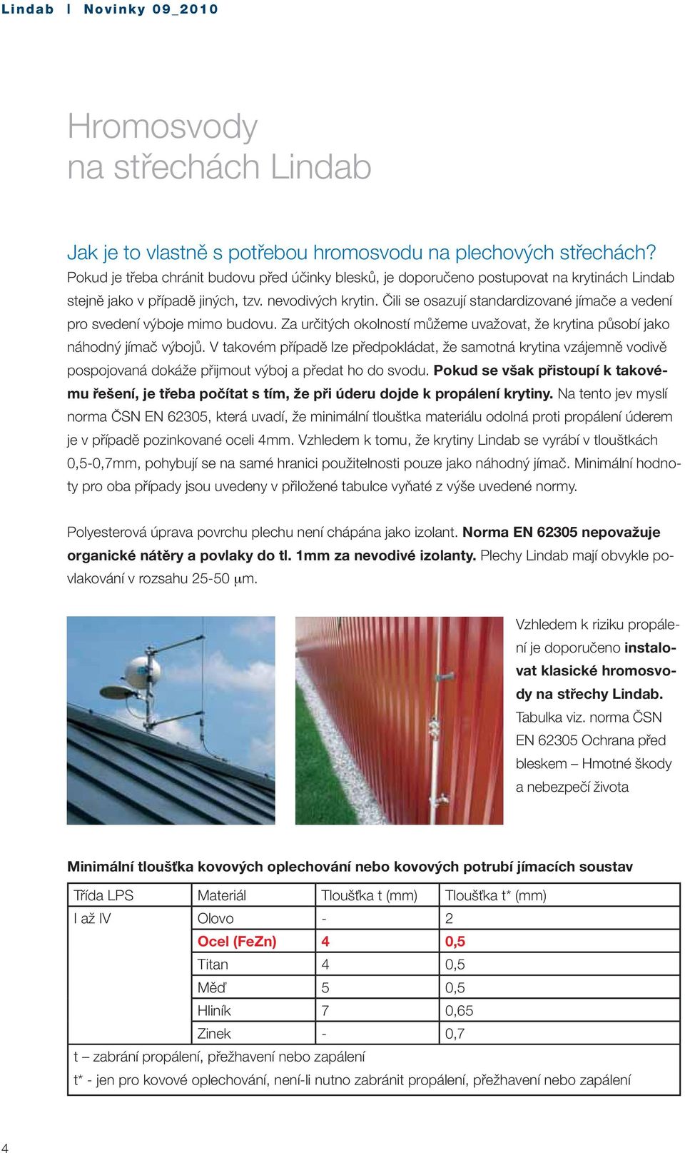 Čili se osazují standardizované jímače a vedení pro svedení výboje mimo budovu. Za určitých okolností můžeme uvažovat, že krytina působí jako náhodný jímač výbojů.