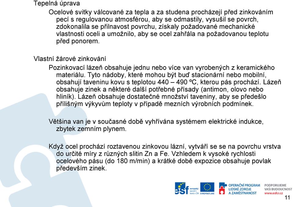 Vlastní žárové zinkování Pozinkovací lázeň obsahuje jednu nebo více van vyrobených z keramického materiálu.