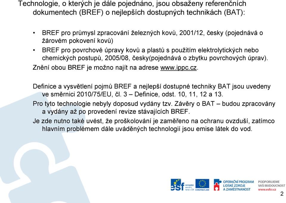 Znění obou BREF je možno najít na adrese www.ippc.cz. Definice a vysvětlení pojmů BREF a nejlepší dostupné techniky BAT jsou uvedeny ve směrnici 2010/75/EU, čl. 3 Definice, odst. 10, 11, 12 a 13.