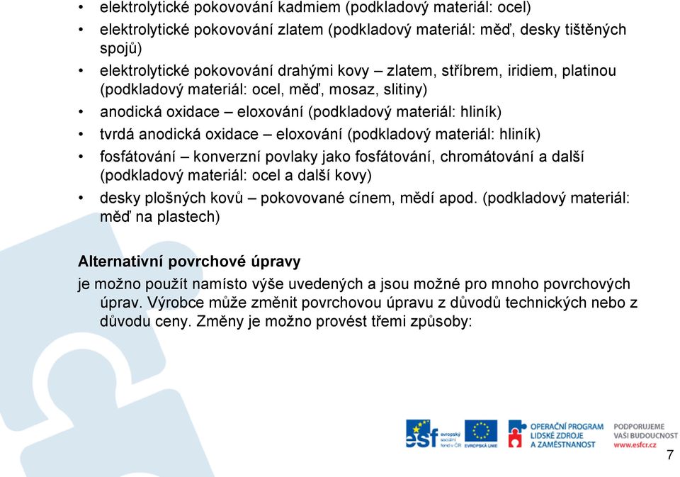 fosfátování konverzní povlaky jako fosfátování, chromátování a další (podkladový materiál: ocel a další kovy) desky plošných kovů pokovované cínem, mědí apod.