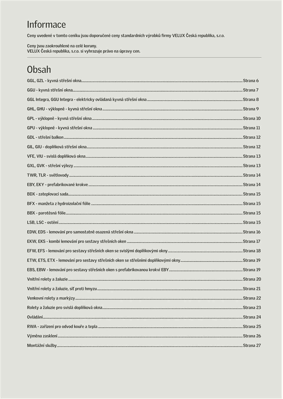..strana 9 GPL - výklopně - kyvná střešní okna...strana 10 GPU - výklopně - kyvná střešní okna...strana 11 GDL - střešní balkon...strana 12 GIL, GIU - doplňková střešní okna.
