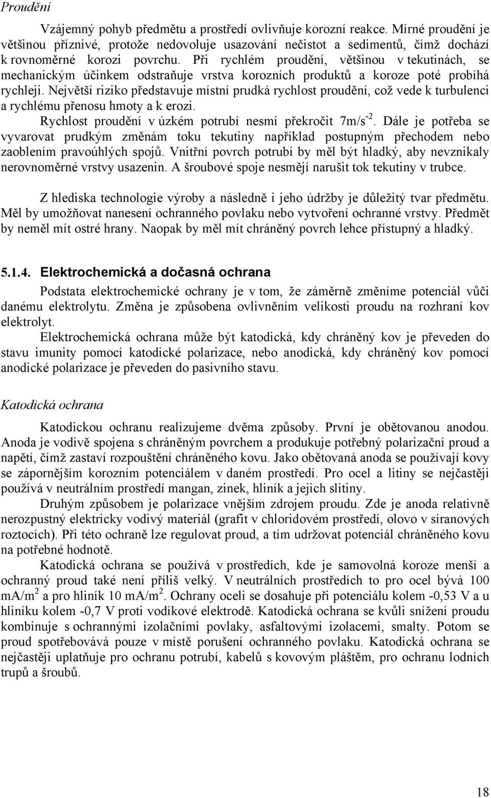 Největší riziko představuje místní prudká rychlost proudění, což vede k turbulenci a rychlému přenosu hmoty a k erozi. Rychlost proudění v úzkém potrubí nesmí překročit 7m/s -2.