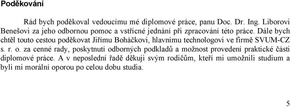 Dále bych chtěl touto cestou poděkovat Jiřímu Boháčkovi, hlavnímu technologovi ve firmě SVUM-CZ s. r. o.