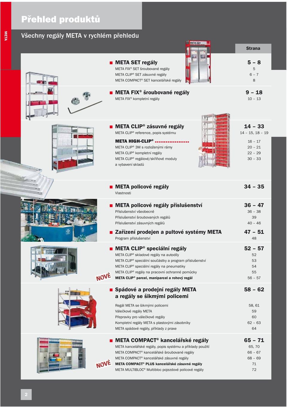 META CLIP kompletní regály 22 29 META CLIP regálové/skříňové moduly 30 33 a vybavení skladů 34 35 Vlastnosti příslušenství 36 47 Příslušenství všeobecně 36 38 Příslušenství šroubovaných regálů 39