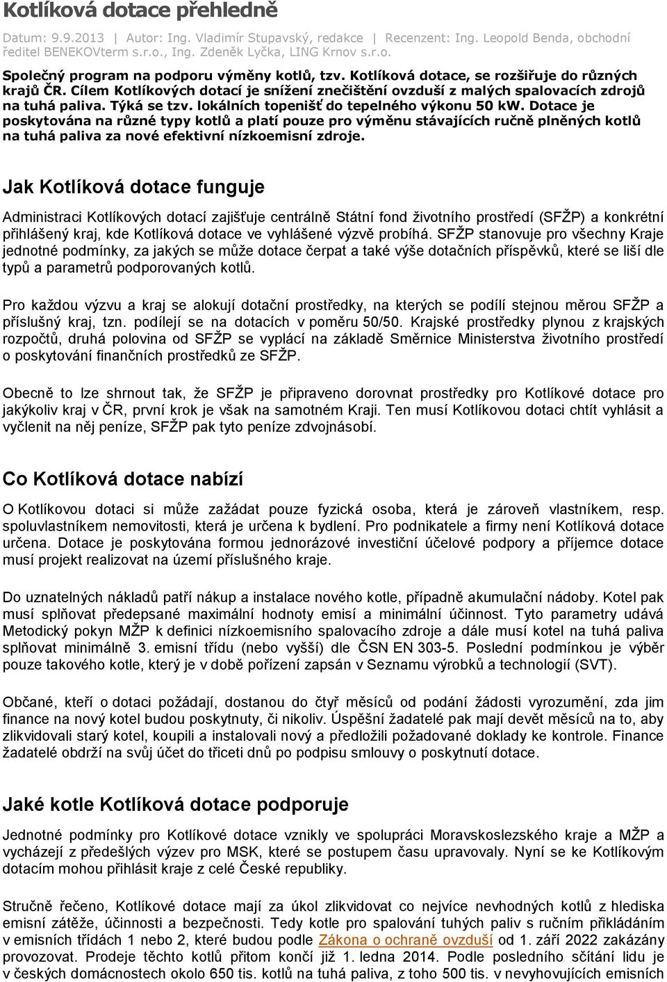 lokálních topenišť do tepelného výkonu 50 kw. Dotace je poskytována na různé typy kotlů a platí pouze pro výměnu stávajících ručně plněných kotlů na tuhá paliva za nové efektivní nízkoemisní zdroje.