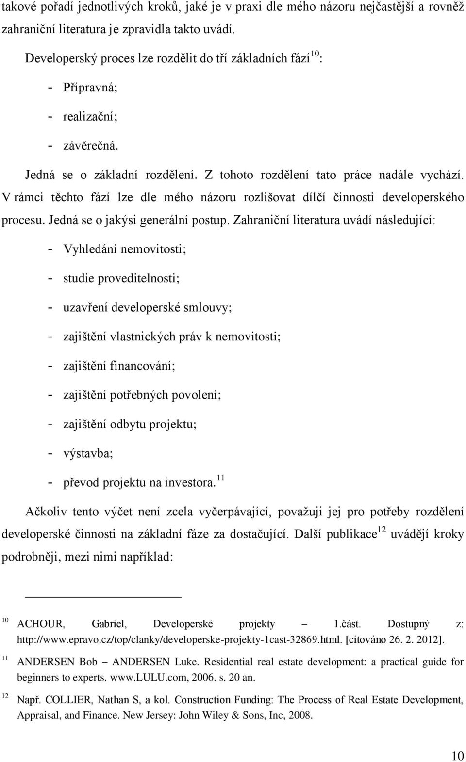 V rámci těchto fází lze dle mého názoru rozlišovat dílčí činnosti developerského procesu. Jedná se o jakýsi generální postup.