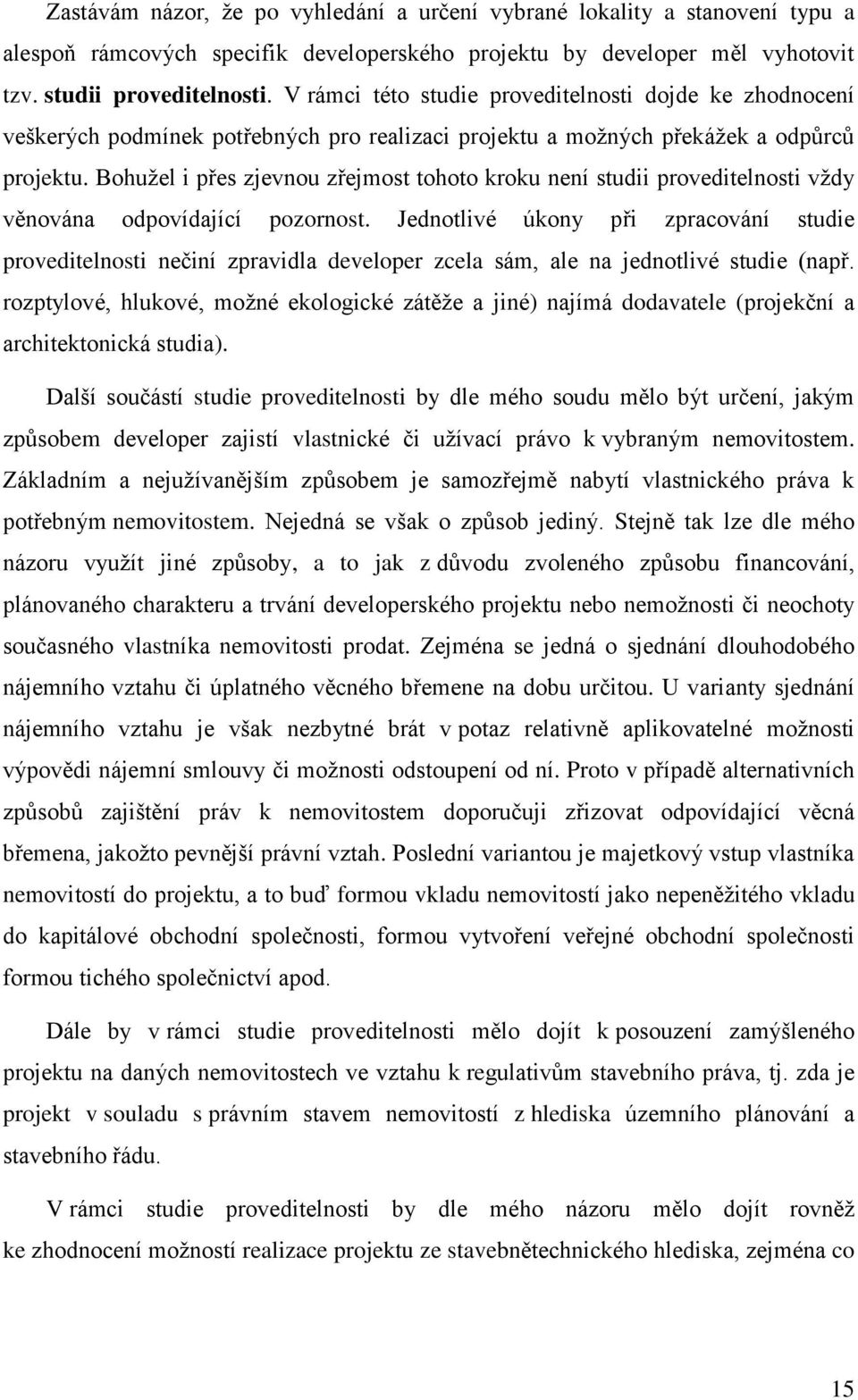 Bohužel i přes zjevnou zřejmost tohoto kroku není studii proveditelnosti vždy věnována odpovídající pozornost.