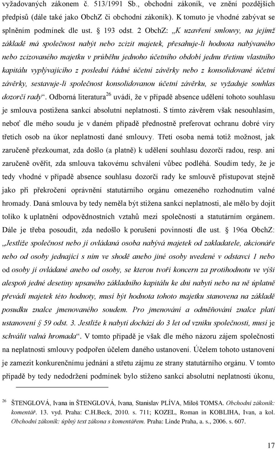 vlastního kapitálu vyplývajícího z poslední řádné účetní závěrky nebo z konsolidované účetní závěrky, sestavuje-li společnost konsolidovanou účetní závěrku, se vyžaduje souhlas dozorčí rady.