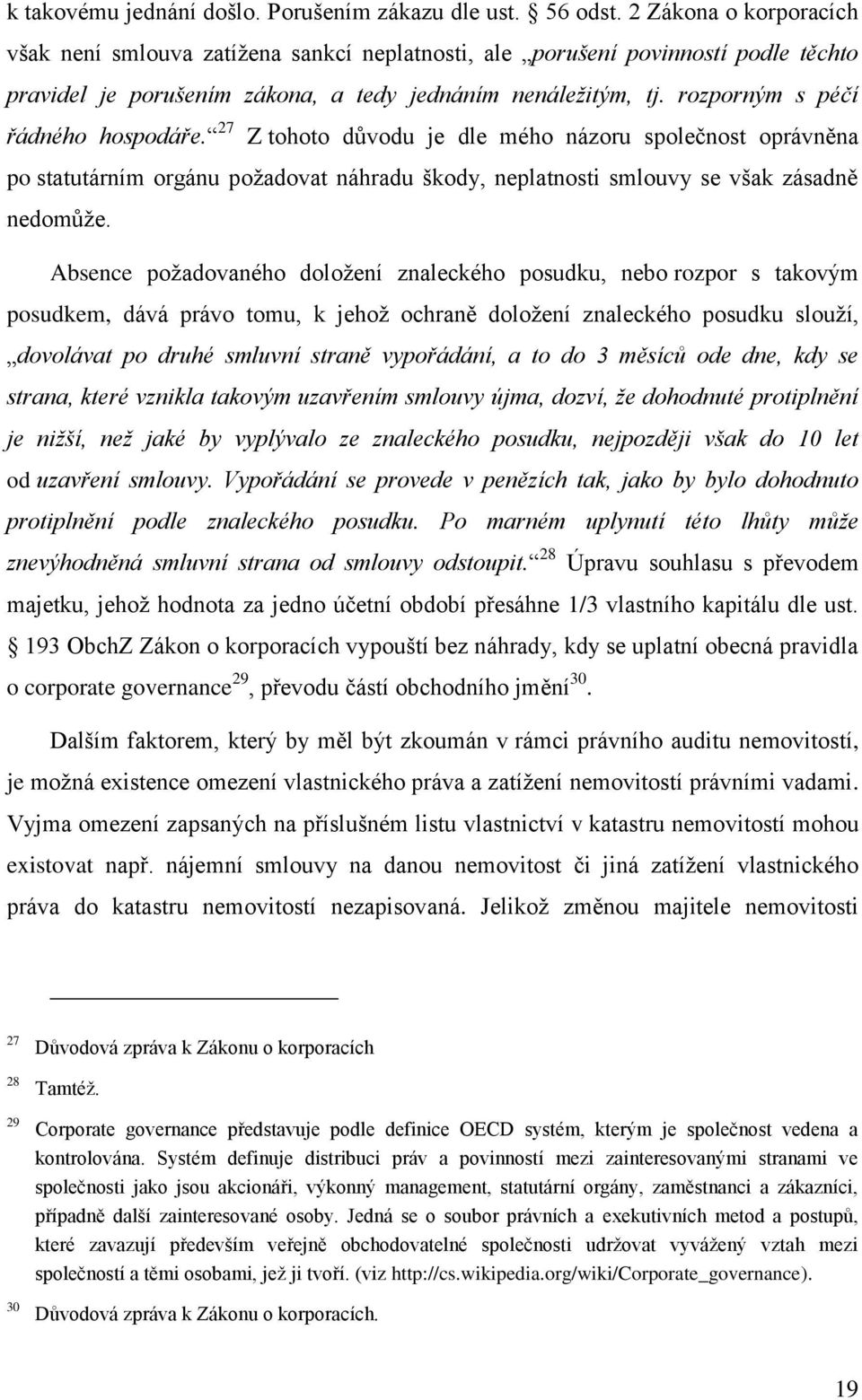 rozporným s péčí řádného hospodáře. 27 Z tohoto důvodu je dle mého názoru společnost oprávněna po statutárním orgánu požadovat náhradu škody, neplatnosti smlouvy se však zásadně nedomůže.