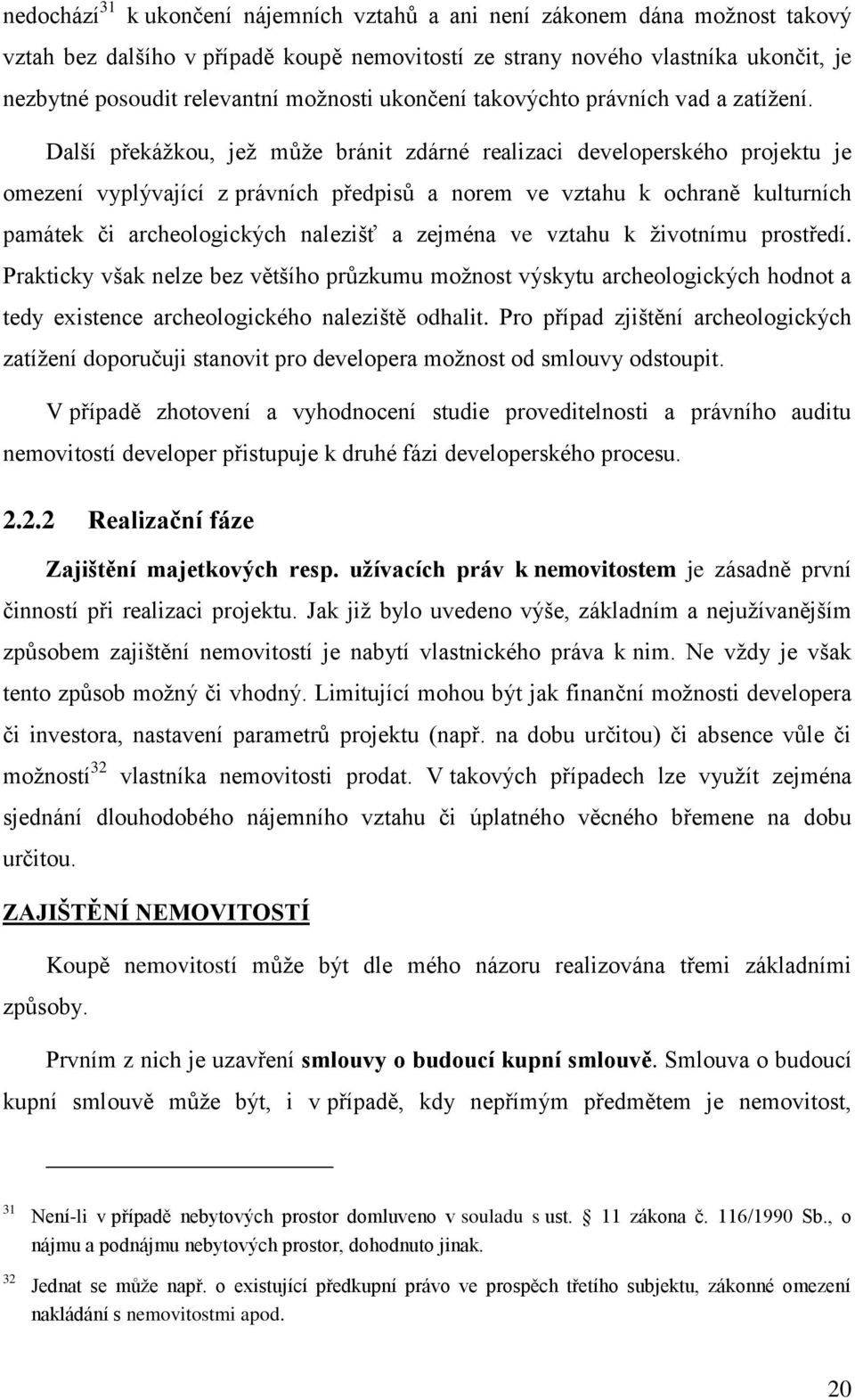 Další překážkou, jež může bránit zdárné realizaci developerského projektu je omezení vyplývající z právních předpisů a norem ve vztahu k ochraně kulturních památek či archeologických nalezišť a