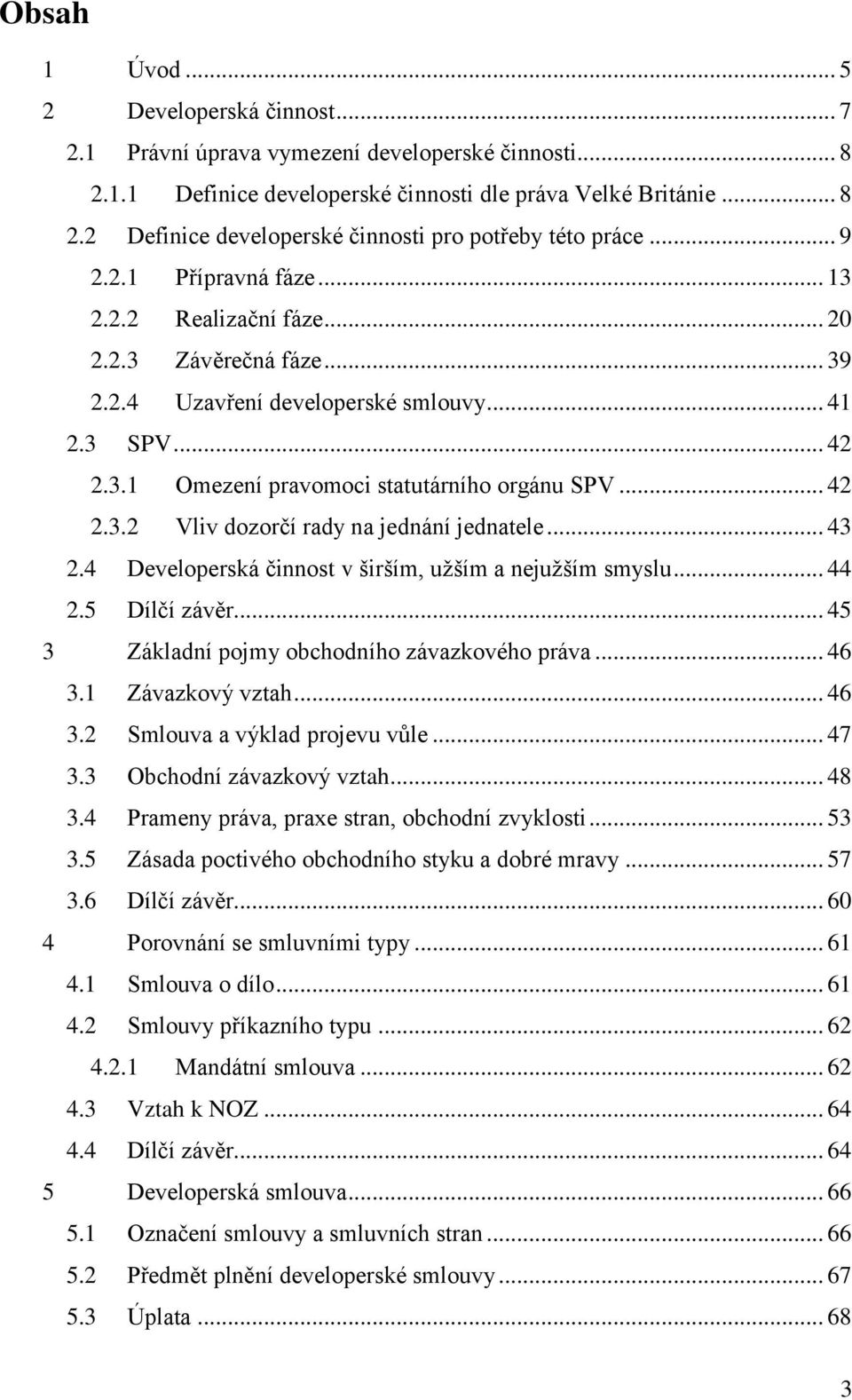 .. 43 2.4 Developerská činnost v širším, užším a nejužším smyslu... 44 2.5 Dílčí závěr... 45 3 Základní pojmy obchodního závazkového práva... 46 3.1 Závazkový vztah... 46 3.2 Smlouva a výklad projevu vůle.