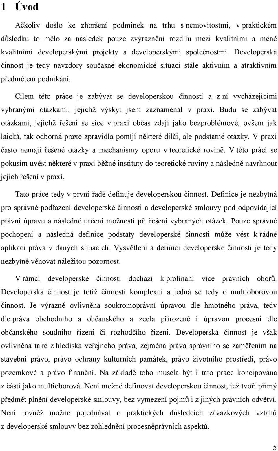 Cílem této práce je zabývat se developerskou činností a z ní vycházejícími vybranými otázkami, jejichž výskyt jsem zaznamenal v praxi.