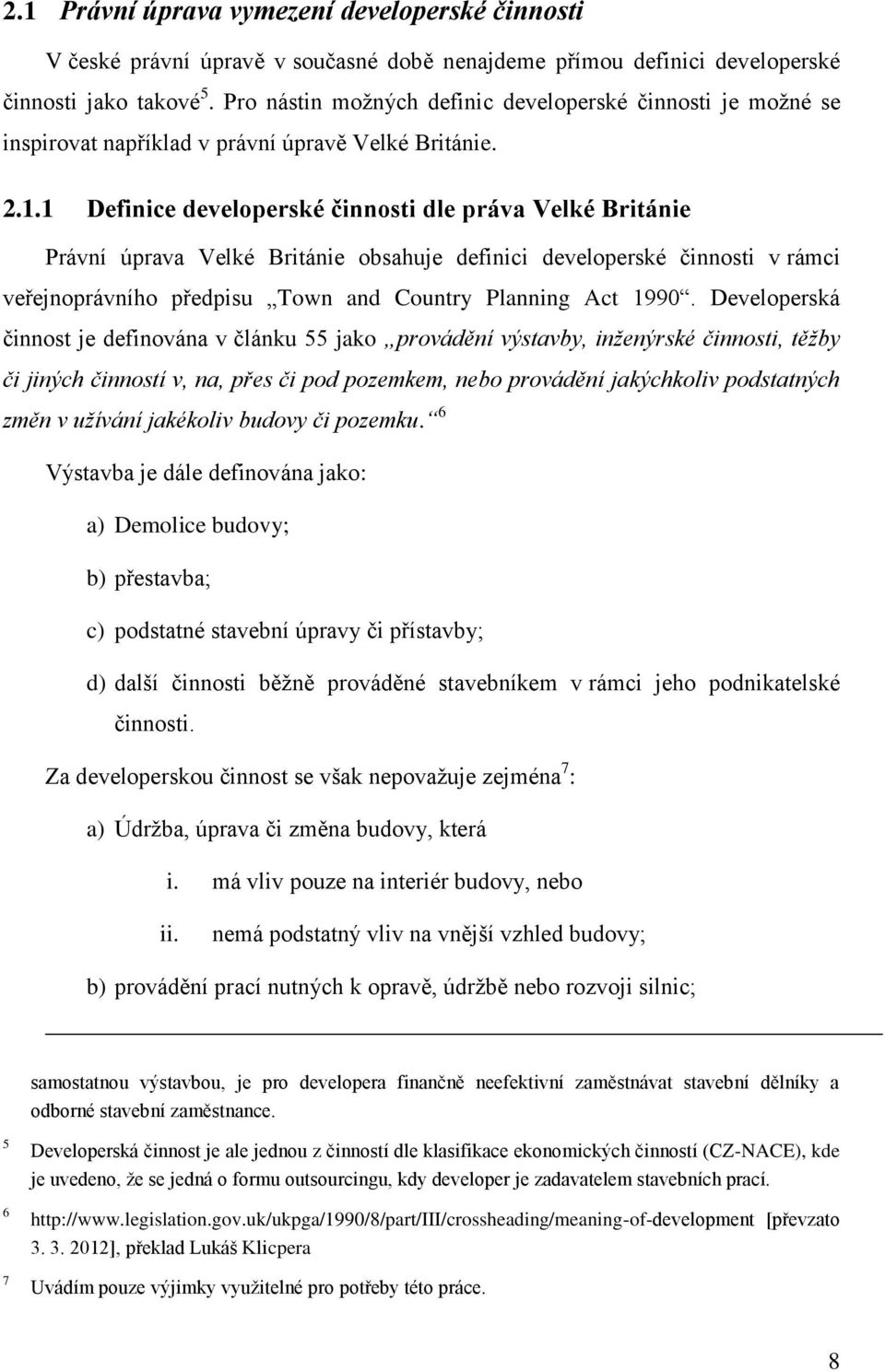 1 Definice developerské činnosti dle práva Velké Británie Právní úprava Velké Británie obsahuje definici developerské činnosti v rámci veřejnoprávního předpisu Town and Country Planning Act 1990.