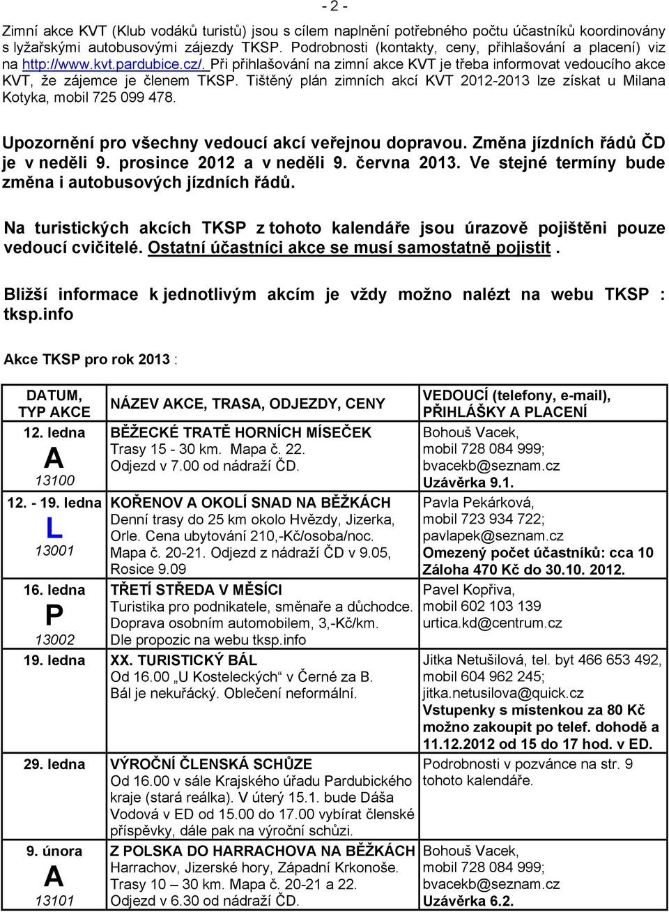 Tištěný plán zimních akcí KVT 2012-2013 lze získat u Milana Kotyka, mobil 725 099 478. Upozornění pro všechny vedoucí akcí veřejnou dopravou. Změna jízdních řádů ČD je v neděli 9.