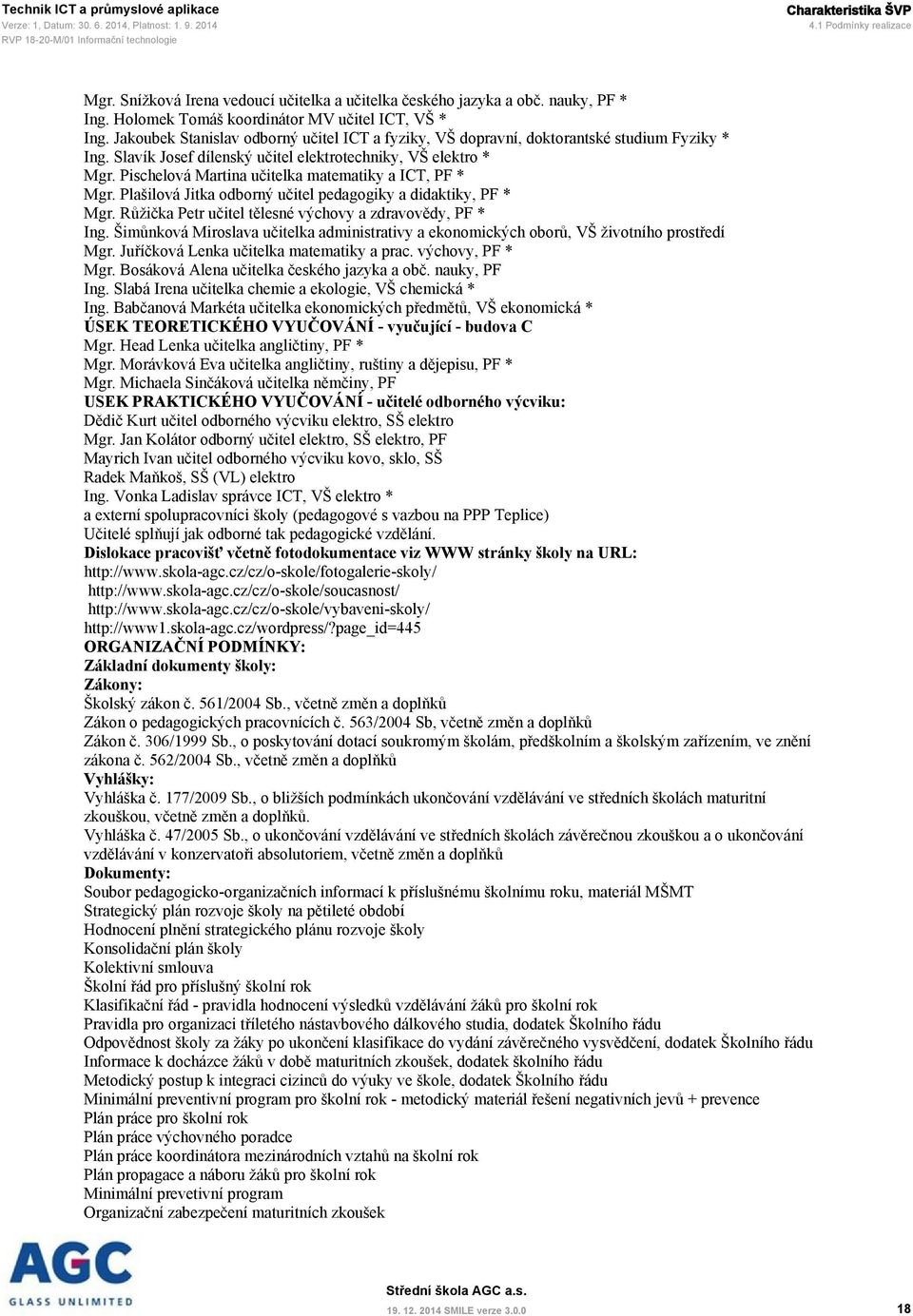 Pischelová Martina učitelka matematiky a ICT, PF * Mgr. Plašilová Jitka odborný učitel pedagogiky a didaktiky, PF * Mgr. Růžička Petr učitel tělesné výchovy a zdravovědy, PF * Ing.