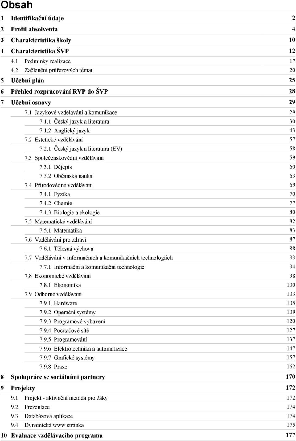 2 Estetické vzdělávání 57 7.2.1 Český jazyk a literatura (EV) 58 7.3 Společenskovědní vzdělávání 59 7.3.1 Dějepis 60 7.3.2 Občanská nauka 63 7.4 Přírodovědné vzdělávání 69 7.4.1 Fyzika 70 7.4.2 Chemie 77 7.